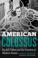 Amerykański kolos: Wielki Bill Tilden i stworzenie nowoczesnego tenisa - American Colossus: Big Bill Tilden and the Creation of Modern Tennis