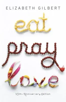 Eat Pray Love 10th-Anniversary Edition: Poszukiwanie wszystkiego przez jedną kobietę we Włoszech, Indiach i Indonezji - Eat Pray Love 10th-Anniversary Edition: One Woman's Search for Everything Across Italy, India and Indonesia