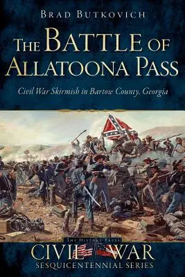 Bitwa o przełęcz Allatoona: Potyczka z czasów wojny secesyjnej w hrabstwie Bartow w stanie Georgia - The Battle of Allatoona Pass: Civil War Skirmish in Bartow County, Georgia