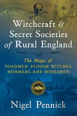 Czary i tajne stowarzyszenia wiejskiej Anglii: Magia ropucharzy, czarownic od pługa, mumii i kościotrupów - Witchcraft and Secret Societies of Rural England: The Magic of Toadmen, Plough Witches, Mummers, and Bonesmen