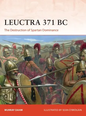 Leuctra 371 p.n.e.: Zniszczenie spartańskiej dominacji - Leuctra 371 BC: The Destruction of Spartan Dominance