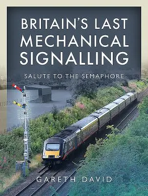 Ostatnia mechaniczna sygnalizacja w Wielkiej Brytanii: Pozdrowienia dla semaforów - Britain's Last Mechanical Signalling: Salute to the Semaphore