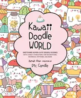 Kawaii Doodle World: Szkicowanie super uroczych scenek z przytulnymi postaciami, zabawnymi dekoracjami, kapryśnymi wzorami i nie tylko - Kawaii Doodle World: Sketching Super-Cute Doodle Scenes with Cuddly Characters, Fun Decorations, Whimsical Patterns, and More