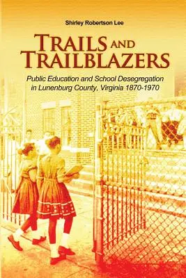 Szlaki i pionierzy: Edukacja publiczna i desegregacja szkół w hrabstwie Lunenburg w Wirginii 1870-1970 - Trails and Trailblazers: Public Education and School Desegregation in Lunenburg County, Virginia 1870-1970