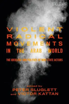 Gwałtowne ruchy radykalne w świecie arabskim: Ideologia i polityka podmiotów niepaństwowych - Violent Radical Movements in the Arab World: The Ideology and Politics of Non-State Actors