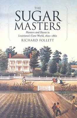 The Sugar Masters: Plantatorzy i niewolnicy w świecie trzciny cukrowej Luizjany, 1820-1860 - The Sugar Masters: Planters and Slaves in Louisiana's Cane World, 1820--1860