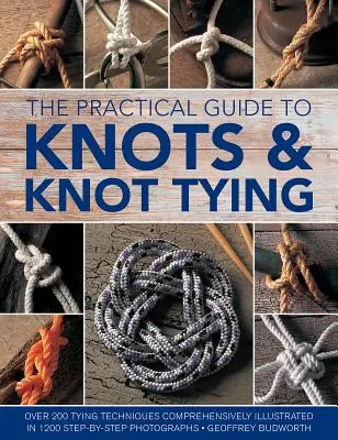 Praktyczny przewodnik po węzłach i wiązaniu węzłów: Ponad 200 technik wiązania, kompleksowo zilustrowanych na 1200 fotografiach krok po kroku - The Practical Guide to Knots and Knot Tying: Over 200 Tying Techniques, Comprehensively Illustrated in 1200 Step-By-Step Photographs