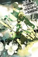 Is It Wrong to Try to Pick Girls in a Dungeon?, Vol. 13 (Light Novel) - Is It Wrong to Try to Pick Up Girls in a Dungeon?, Vol. 13 (Light Novel)