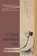 Prawdziwe Oko Dharmy: Trzysta koanów mistrza Zen Dogena - The True Dharma Eye: Zen Master Dogen's Three Hundred Koans