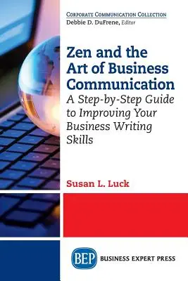 Zen i sztuka komunikacji biznesowej: Przewodnik krok po kroku, jak poprawić swoje umiejętności pisania w biznesie - Zen and the Art of Business Communication: A Step-by-Step Guide to Improving Your Business Writing Skills