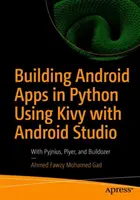 Tworzenie aplikacji na Androida w Pythonie przy użyciu Kivy i Android Studio: Z Pyjniusem, Plyerem i Buildozerem - Building Android Apps in Python Using Kivy with Android Studio: With Pyjnius, Plyer, and Buildozer