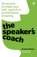 The Speaker's Coach: 60 Secrets to Make Your Talk, Speech or Presentation Amazing: 60 Secrets to Make Your Talk, Speech or Presentation Amazing