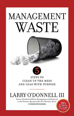 Marnotrawstwo w zarządzaniu: 5 kroków do uporządkowania bałaganu i celowego przywództwa - Management Waste: 5 Steps to Clean Up the Mess and Lead with Purpose