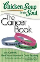 Chicken Soup for the Soul: The Cancer Book: 101 opowieści o odwadze, wsparciu i miłości - Chicken Soup for the Soul: The Cancer Book: 101 Stories of Courage, Support & Love