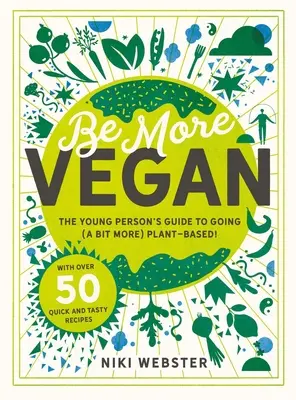 Be More Vegan: Przewodnik młodej osoby po przejściu (nieco bardziej) na produkty roślinne! - Be More Vegan: The Young Person's Guide to Going (a Bit More) Plant-Based!