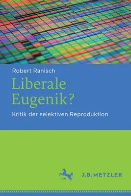 Liberale Eugenik? Kritik Der Selektiven Reproduktion - Liberale Eugenik?: Kritik Der Selektiven Reproduktion