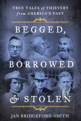 Żebrane, pożyczone i skradzione: Prawdziwe opowieści o złodziejstwie z przeszłości Ameryki - Begged, Borrowed, & Stolen: True Tales of Thievery from America's Past