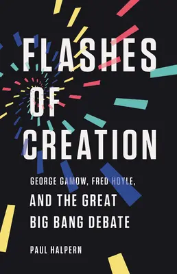 Przebłyski stworzenia: George Gamow, Fred Hoyle i wielka debata na temat Wielkiego Wybuchu - Flashes of Creation: George Gamow, Fred Hoyle, and the Great Big Bang Debate