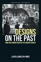 Designs on the Past: Jak Hollywood stworzyło starożytny świat - Designs on the Past: How Hollywood Created the Ancient World