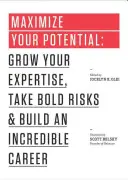 Maksymalizuj swój potencjał: Rozwijaj swoją wiedzę, podejmuj odważne ryzyko i buduj niesamowitą karierę - Maximize Your Potential: Grow Your Expertise, Take Bold Risks & Build an Incredible Career