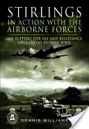 Stirlings w akcji z siłami powietrznodesantowymi: Wsparcie lotnicze dla SAS i operacji ruchu oporu podczas II wojny światowej - Stirlings in Action with the Airborne Forces: Air Support for SAS and Resistance Operations During WWII