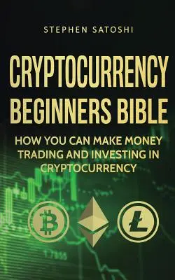 Biblia kryptowalut dla początkujących: Jak zarabiać na handlu i inwestowaniu w kryptowaluty - Cryptocurrency Beginners Bible: How You Can Make Money Trading and Investing in Cryptocurrency