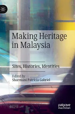 Tworzenie dziedzictwa w Malezji: Miejsca, historie, tożsamości - Making Heritage in Malaysia: Sites, Histories, Identities