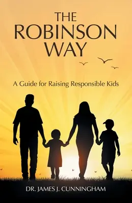 The Robinson Way: Przewodnik po wychowaniu odpowiedzialnych dzieci - The Robinson Way: A Guide for Raising Responsible Kids