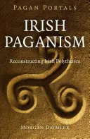 Pogańskie portale - Irlandzkie pogaństwo: Rekonstrukcja irlandzkiego politeizmu - Pagan Portals - Irish Paganism: Reconstructing Irish Polytheism