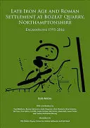 Późna epoka żelaza i osadnictwo rzymskie w kamieniołomie Bozeat, Northamptonshire: Wykopaliska 1995-2016 - Late Iron Age and Roman Settlement at Bozeat Quarry, Northamptonshire: Excavations 1995-2016
