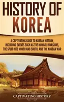 Historia Korei: A Captivating Guide to Korean History, Including Events Such as the Mongol Invasions, the Split into North and South, - History of Korea: A Captivating Guide to Korean History, Including Events Such as the Mongol Invasions, the Split into North and South,