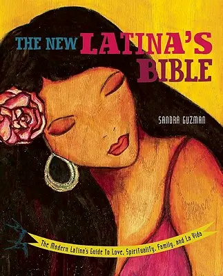 Nowa Biblia Latiny: Nowoczesny latynoski przewodnik po miłości, duchowości, rodzinie i życiu (poprawiony) - New Latina's Bible: The Modern Latina's Guide to Love, Spirituality, Family, and La Vida (Revised)