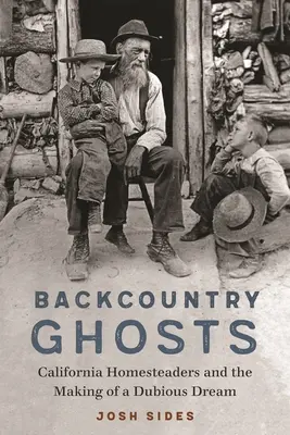 Backcountry Ghosts: Kalifornijscy osadnicy i realizacja wątpliwego marzenia - Backcountry Ghosts: California Homesteaders and the Making of a Dubious Dream