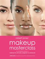 Mistrzowska klasa makijażu Roberta Jonesa: Kompletny kurs makijażu dla wszystkich poziomów, od początkującego do zaawansowanego - Robert Jones' Makeup Masterclass: A Complete Course in Makeup for All Levels, Beginner to Advanced