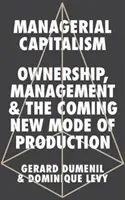 Kapitalizm menedżerski: Własność, zarządzanie i nadchodzący nowy sposób produkcji - Managerial Capitalism: Ownership, Management, and the Coming New Mode of Production