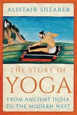 Historia jogi: od starożytnych Indii po współczesny Zachód - The Story of Yoga: From Ancient India to the Modern West