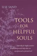 Narzędzia dla pomocnych dusz: Specjalnie dla osób o wysokiej wrażliwości, które udzielają pomocy na poziomie zawodowym lub prywatnym - Tools for Helpful Souls: Especially for Highly Sensitive People Who Provide Help Either on a Professional or Private Level