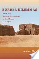 Dylematy graniczne: Niepewność rasowa i narodowa w Nowym Meksyku, 1848-1912 - Border Dilemmas: Racial and National Uncertainties in New Mexico, 1848-1912