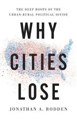 Dlaczego miasta przegrywają: Głębokie korzenie politycznego podziału miast i wsi - Why Cities Lose: The Deep Roots of the Urban-Rural Political Divide