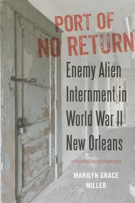 Port bez powrotu: Internowanie cudzoziemców podczas II wojny światowej w Nowym Orleanie - Port of No Return: Enemy Alien Internment in World War II New Orleans