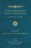 Przesłanie sufickie Hazrata Inayata Khana, wydanie stulecia, tom IV: Uzdrawianie i świat umysłu - Sufi Message of Hazrat Inayat Khan Centennial Edition, Volume IV: Healing and the Mind World