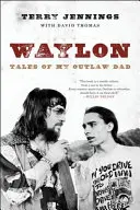 Waylon: Opowieści o moim tacie banicie - Waylon: Tales of My Outlaw Dad