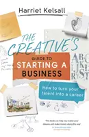 Kreatywny przewodnik po zakładaniu firmy: Jak przekształcić swój talent w karierę - The Creative's Guide to Starting a Business: How to Turn Your Talent Into a Career