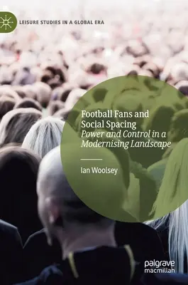 Fani piłki nożnej i przestrzeń społeczna: Władza i kontrola w modernizującym się krajobrazie - Football Fans and Social Spacing: Power and Control in a Modernising Landscape