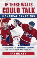 Gdyby te ściany mogły mówić: Montreal Canadiens: historie z lodowiska, szatni i loży prasowej Montreal Canadiens - If These Walls Could Talk: Montreal Canadiens: Stories from the Montreal Canadiens Ice, Locker Room, and Press Box