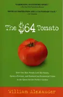 The $64 Tomato: How One Man Nearly Lost His Sanity, Spent a Fortune, and Endured an Existential Crisis in the Quest for the Perfect Ga