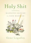 Święte gówno: Zarządzanie gnojowicą w celu ocalenia ludzkości - Holy Shit: Managing Manure to Save Mankind