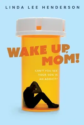 Obudź się, mamo!: Czy nie widzisz, że Twój syn jest uzależniony? - Wake Up, Mom!: Can't You See Your Son Is An Addict?