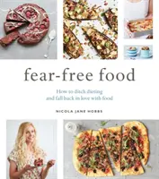 Jedzenie bez strachu: jak porzucić dietę i na nowo zakochać się w jedzeniu - Fear-Free Food: How to Ditch Dieting and Fall Back in Love with Food