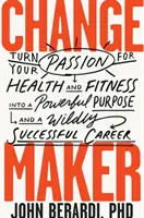 Change Maker: Zmień swoją pasję do zdrowia i fitnessu w potężny cel i szalenie udaną karierę - Change Maker: Turn Your Passion for Health and Fitness Into a Powerful Purpose and a Wildly Successful Career